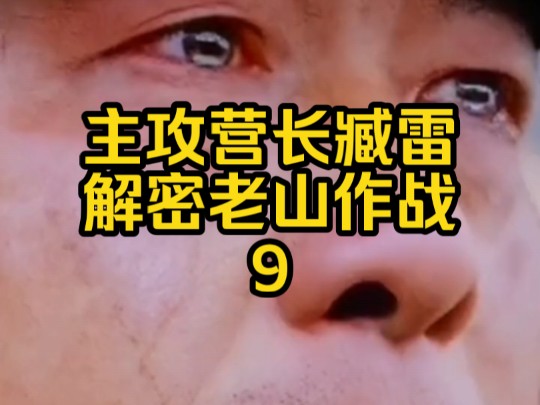 主攻营长臧雷解密老山作战9 第九集、臧雷的采访到本期结束,感谢臧雷营长的讲述,作者对他的评价只有一个字:牛#对越自卫反击战哔哩哔哩bilibili