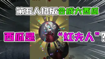 第五人格版合成大西瓜：右上角印记可以切换！大西瓜是红夫人？