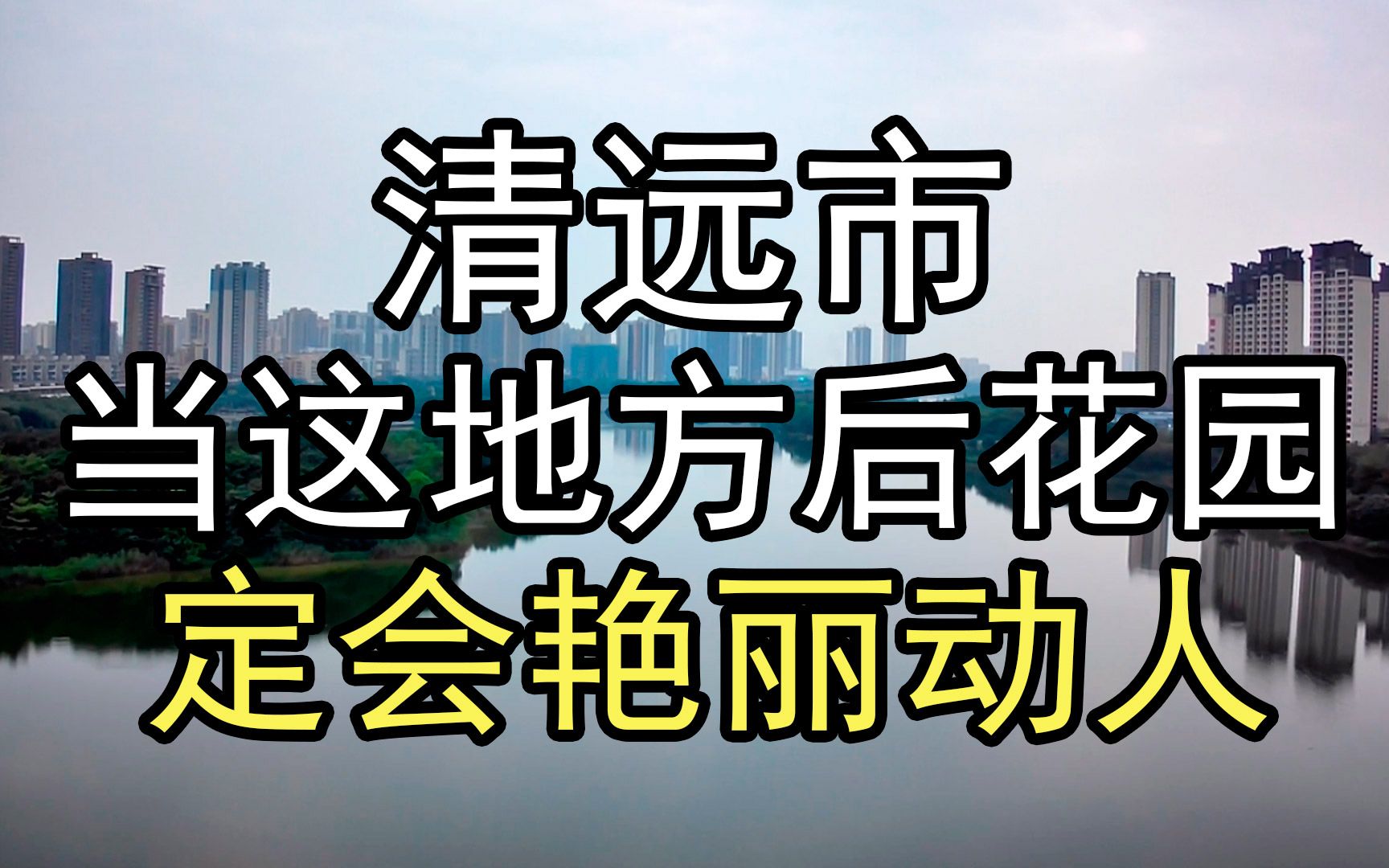 清远市格局要大,做这个地方的后花园,定会艳丽动人、繁花似锦哔哩哔哩bilibili