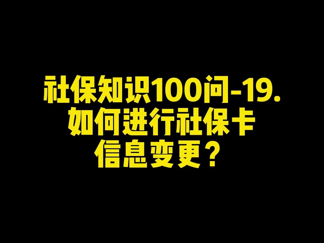 社保知识100问-19.如何进行社保卡信息变更？