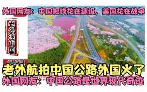 Download Video: 老外航拍中国公路，外国网友：中国把钱花在发展上，美国花在战争