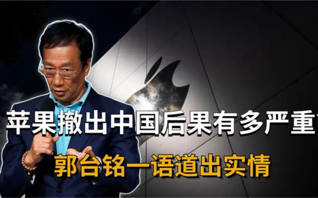 郭台铭扬言:一旦苹果公司离开中国,我国市场将有严重后果?哔哩哔哩bilibili