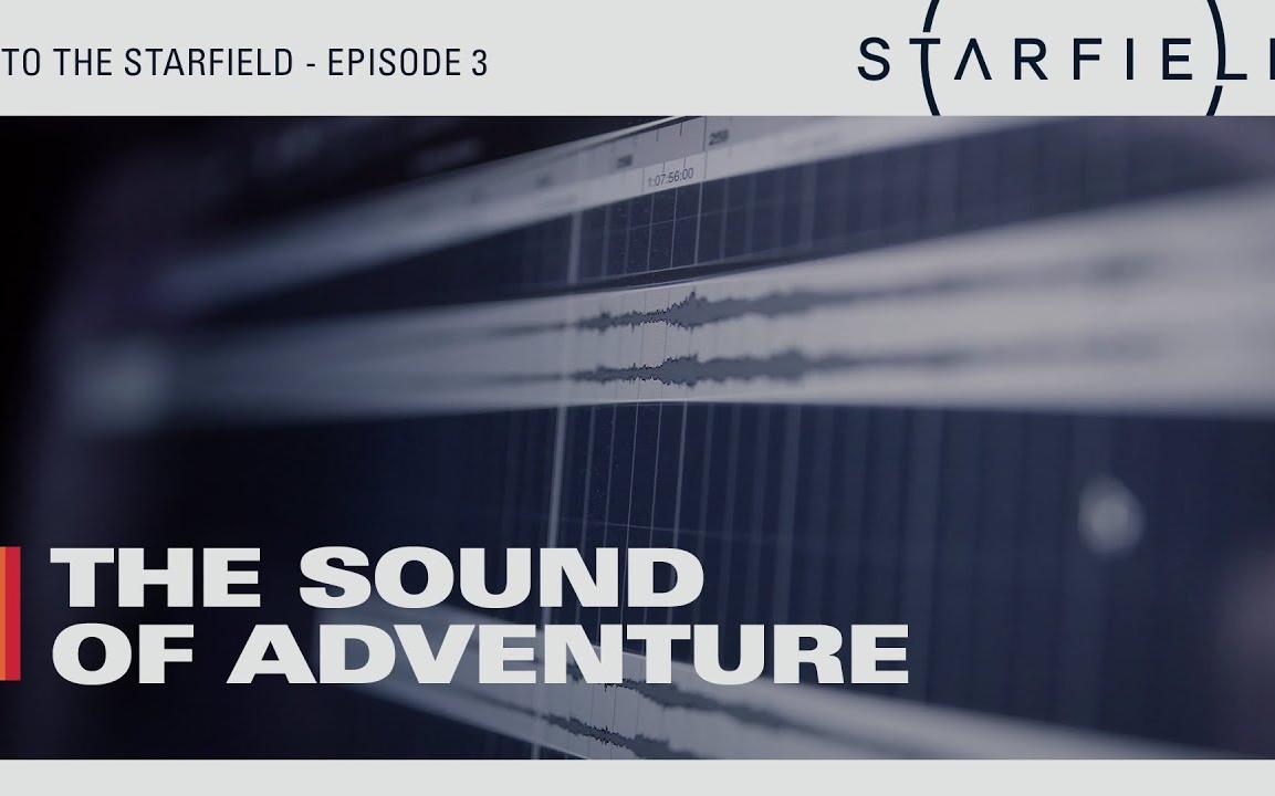 [图]【Youtube搬运】【starfield】Into the Starfield - Ep 3: The Sound of Adventure