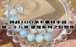 Tải video: 沉浸式串珠｜挑战100条不重样手链——第三十八条 星座系列之巨蟹座【祝各位温情而又敏感的巨蟹宝宝们生日快乐！】