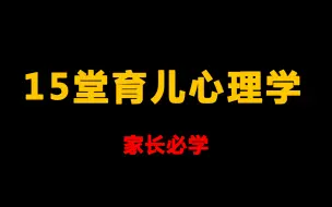 Download Video: 家庭育儿心理课——父母必备的15堂育儿心理学课