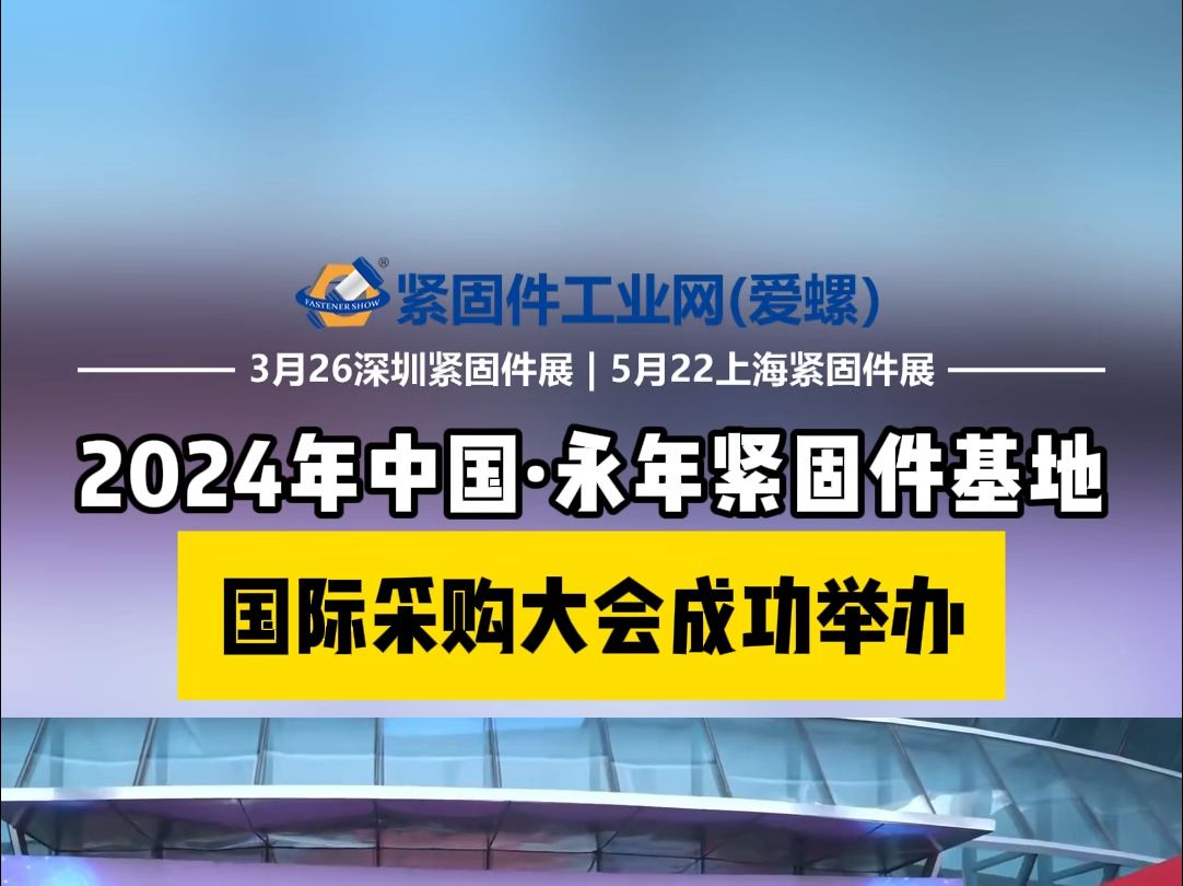 行业聚焦!2024年中国ⷮŠ永年紧固件基地国际采购大会成功举办!哔哩哔哩bilibili