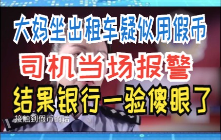 大妈坐出租车疑似用假币 司机当场报警 结果银行一验傻眼了哔哩哔哩bilibili