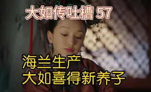 Download Video: 【大如传吐槽57】阿若被大如嘴炮关冷宫之后正式下线，海兰生产有惊无险，生下大如的第二个养子五阿哥永琪