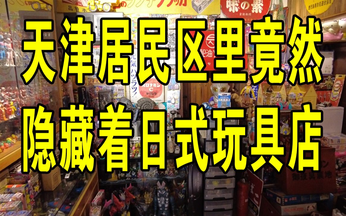 天津居民区里竟然隐藏着日式玩具店哔哩哔哩bilibili