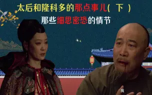 Download Video: 那些细思密恐的情节十二：太后和隆科多的那点事儿（下），深度解析