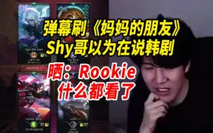 Download Video: 弹幕刷《妈妈的朋友》，Shy哥以为在说韩剧，来一句Rookie什么都看了