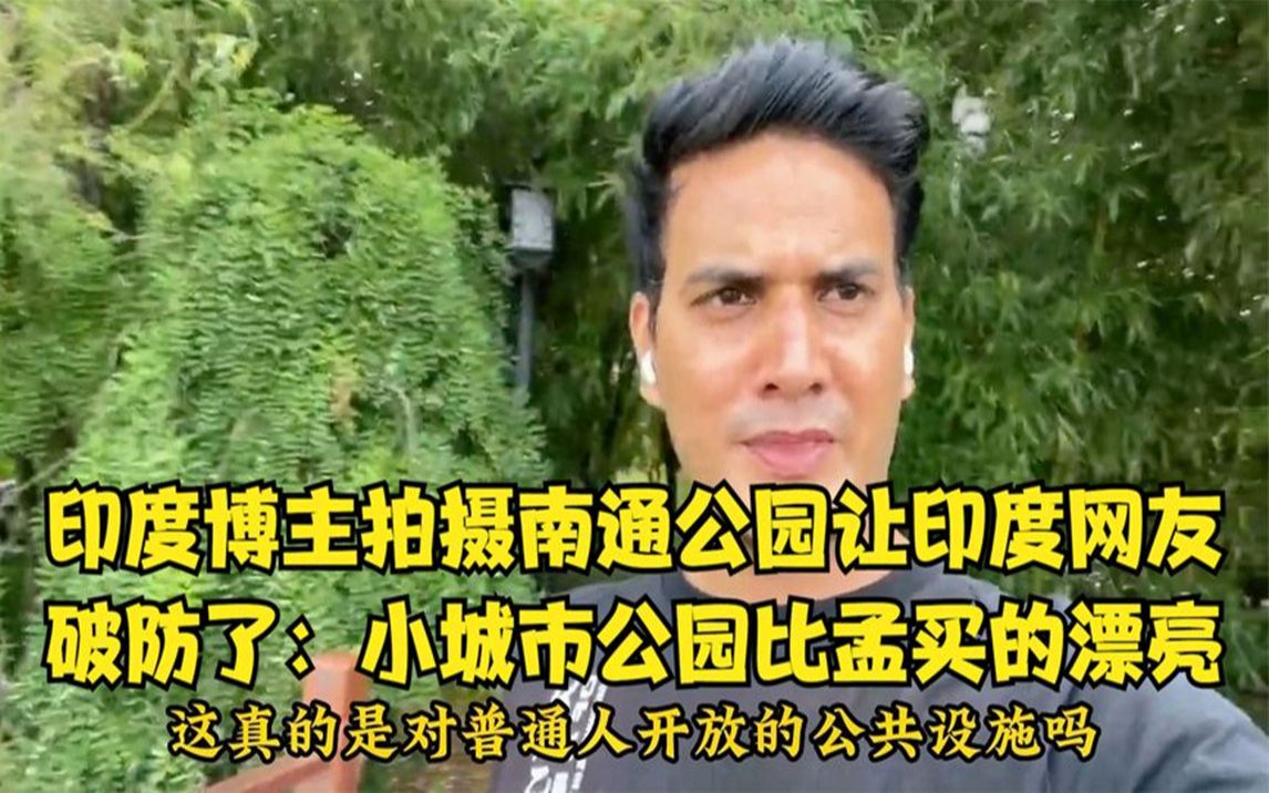 印度博主拍摄南通公园让印度网友破防:小城市的公园比孟买还漂亮哔哩哔哩bilibili