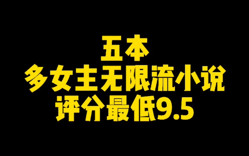 五本多女主无限流小说,评分最低9.5哔哩哔哩bilibili