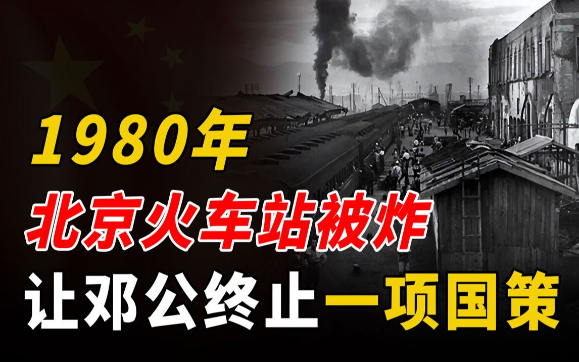 1980年北京火车站被炸,邓公得知后,立刻下令终止延续20年的国策