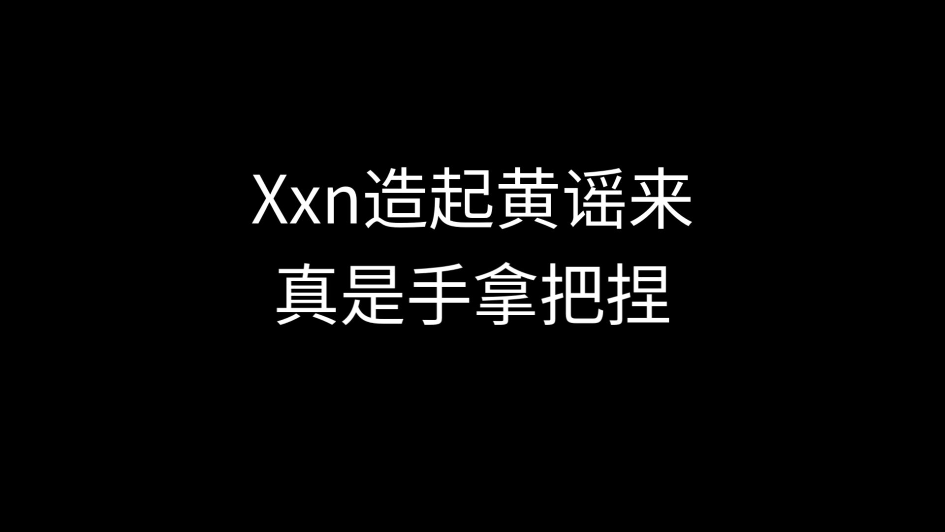 再见爱人之Xxn造起黄谣来真是手拿把捏哔哩哔哩bilibili