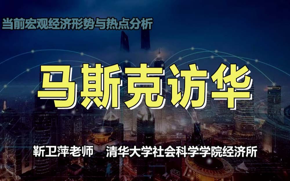 【清华大学靳卫萍】马斯克访华 | 当前宏观经济形势与热点分析哔哩哔哩bilibili