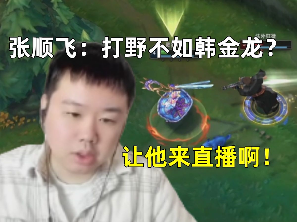 张顺飞:我打野玩的不如韩金龙?那你把韩金龙叫来直播啊!