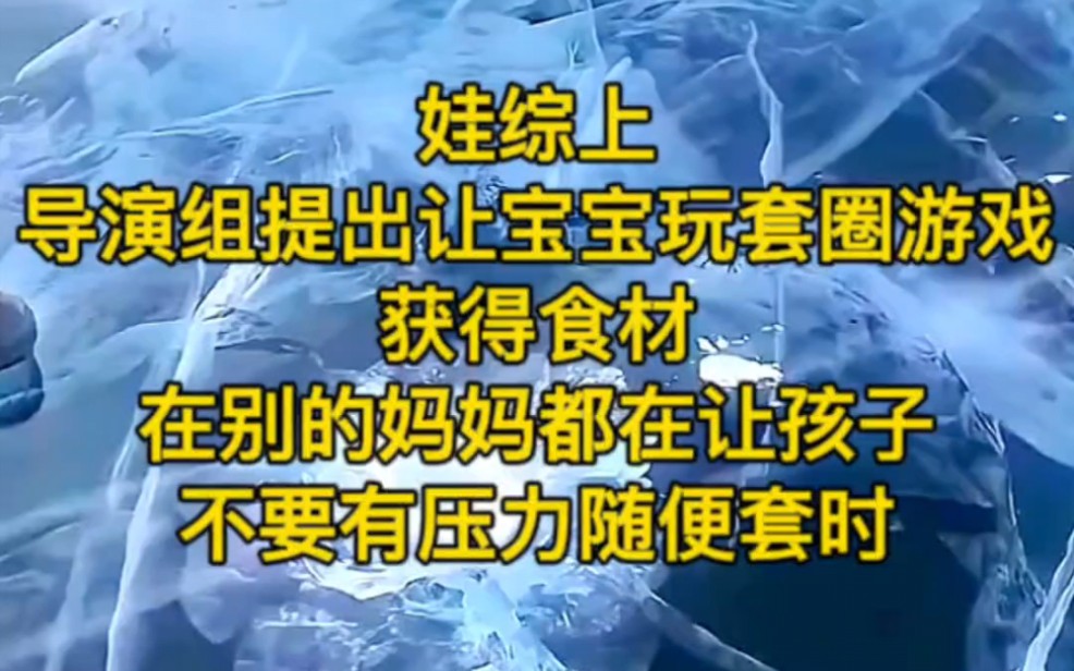 [图]《反崽亲妈》：娃综上，导演组提出让宝宝玩套圈游戏获得食材，在别的妈妈都在让孩子不要有压力随便套时