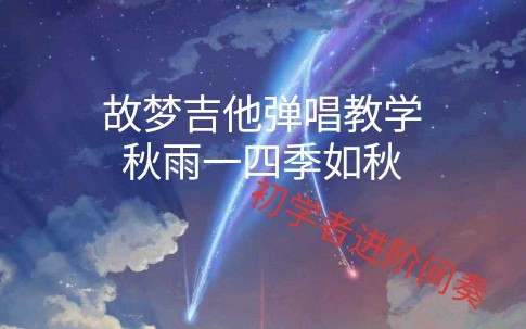 [故梦]吉他弹唱教学一一初学者进阶一一秋雨一四季如秋哔哩哔哩bilibili