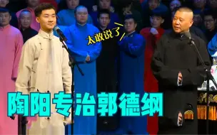 下载视频: 陶阳调侃老郭演技，吓得老郭愣是不敢言语，陶阳专治郭德纲名场面