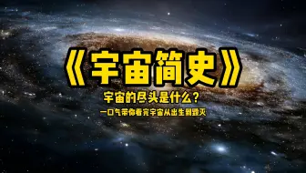 宇宙简史：12个月精心打造，宇宙从诞生到毁灭全程揭秘！