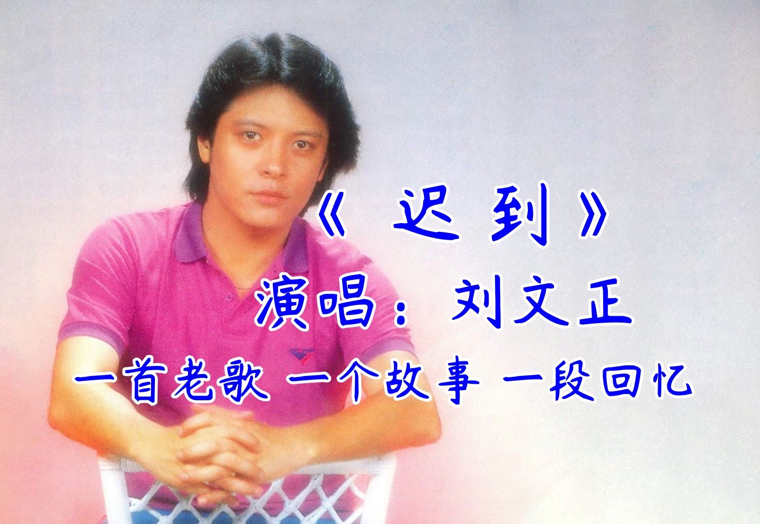 【迟到*刘文正】一首老歌 一个故事 一段回忆 经典歌曲 经典老歌mv
