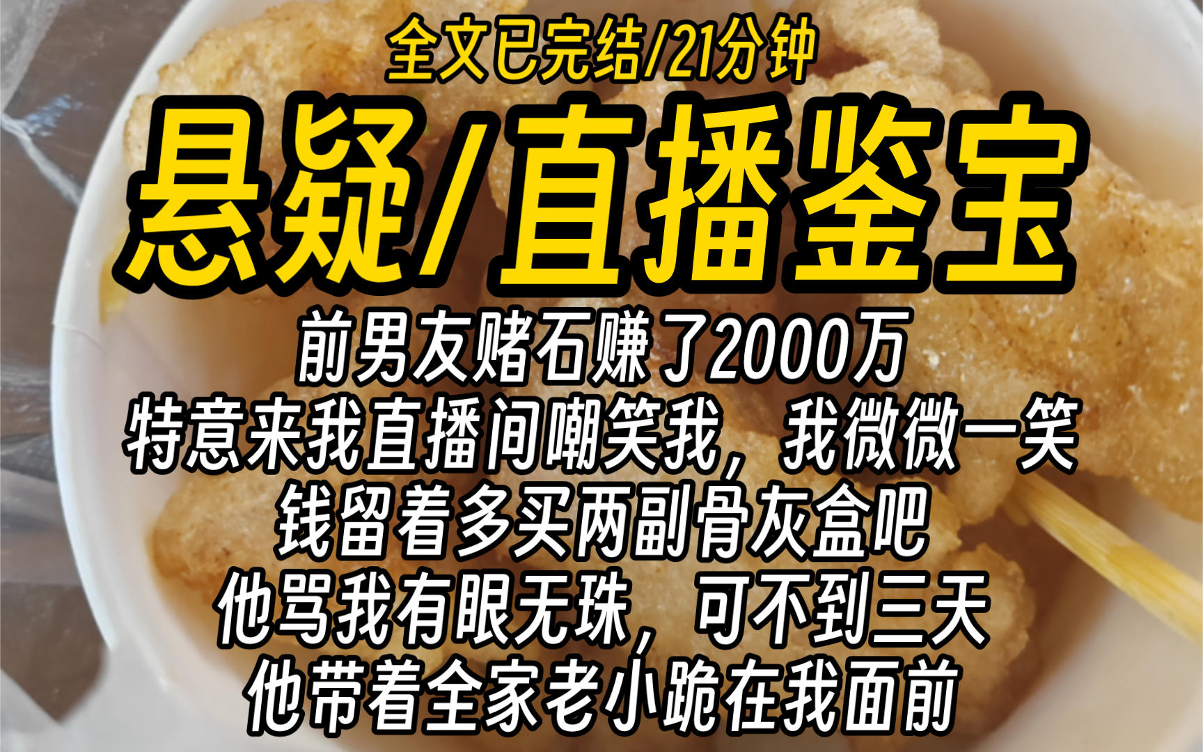 【全文已完结】 前男友赌石赚了2000万,特意来我直播间嘲笑我,我微微一笑,钱留着多买两副骨灰盒吧,他骂我有眼无珠,可不到三天,他带着全家老小...