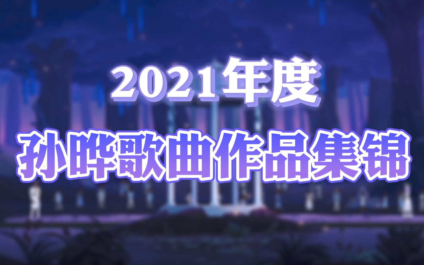 【孙晔】2021年度歌曲作品集锦哔哩哔哩bilibili