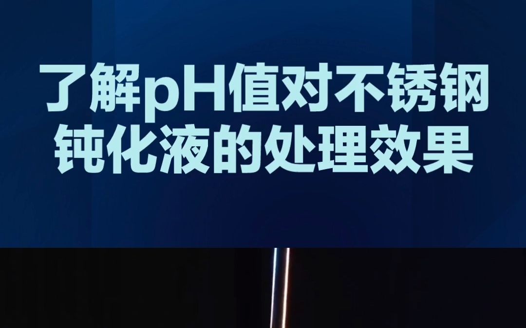 了解pH值对不锈钢钝化液的处理效果的重要性,不锈钢酸洗钝化液哔哩哔哩bilibili