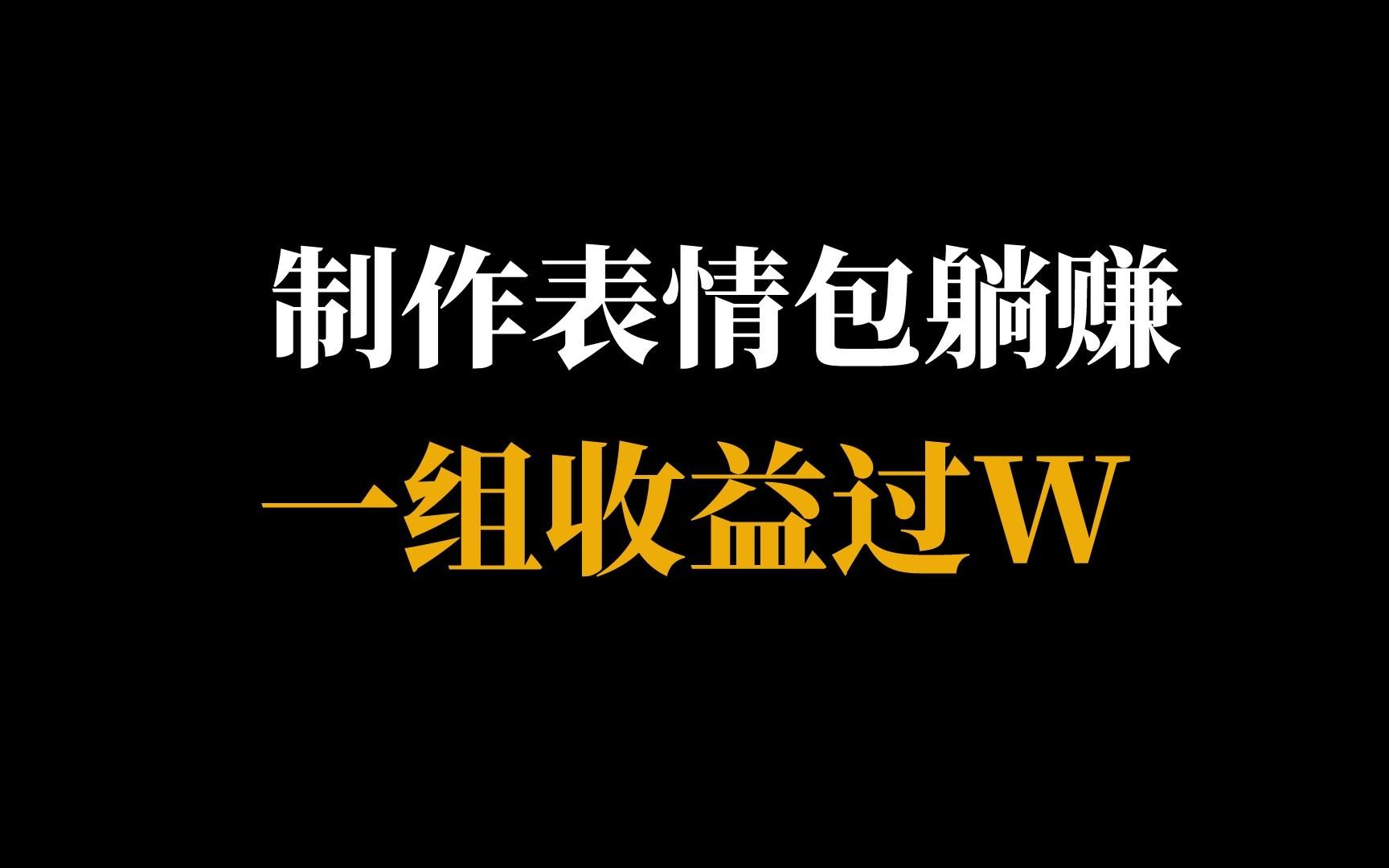 表情包制作赚钱,新人小号也可以上手,内含制作教程,一组表情收益过W!哔哩哔哩bilibili