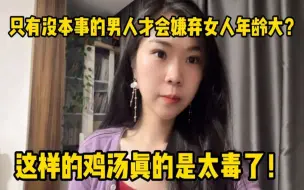 Download Video: 只有没本事的男人才会嫌弃女人年龄大？这样的毒鸡汤真的太毒了！