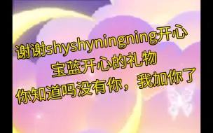 Descargar video: 【宁羞】谢谢shyshyningning开心宝蓝开心的礼物你知道吗没有你，我加你了