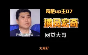 奇葩的up主07——演员宏奇，因扮演网贷大哥成为鬼畜明星，没想到他竟然还入驻站内，只能说脸皮够厚！