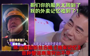 Download Video: 山鸡哥：哥们你得服务太周到了 我的外卖记忆收到了！陈小春和粉丝合唱《独家记忆》各种整活表演穷出不尽~