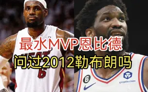 Descargar video: 最水MVP恩比德？问过2012勒布朗吗？