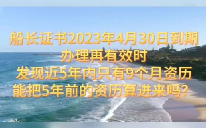 海盈国际知识分享第四十七期 | 船长证书2023年4月30日到期,办理再有效时,发现近5年内只有9个月资历,能把5年前的资历算进来吗?哔哩哔哩bilibili