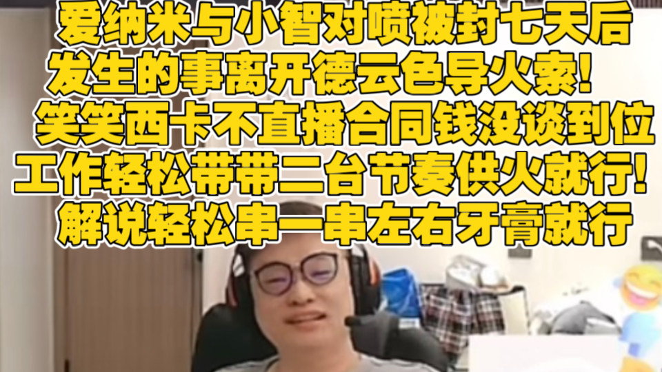 爱纳米 与小智对喷被封七天后发生的事离开德云色导火索! 笑笑西卡不直播合同钱没谈到位,工作轻松带带二台节奏供火就行!解说轻松串一串左右牙膏就...