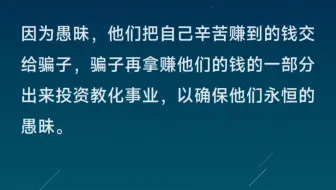 Download Video: 因为愚昧，他们把自己辛苦赚到的钱交给骗子，骗子再拿赚他们的钱的一部分出来投资教化事业，以确保他们永恒的愚昧。