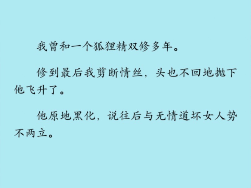 [图]【全文】我曾在凡间有过一段露水姻缘。后来我剪断情丝，抛下他飞升了。他原地黑化，说从此与无情道坏女人势不两立。再后来天条变更，我被贬下凡间，要生出情丝才能回岗……