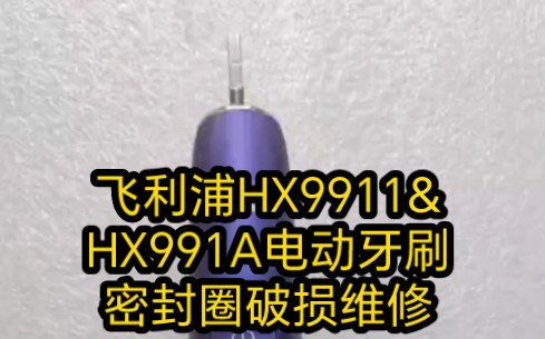 飞利浦HX9911&HX991A电动牙刷密封圈破损维修哔哩哔哩bilibili