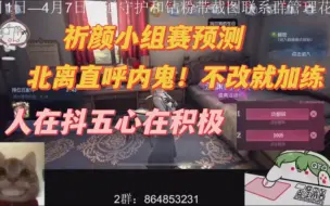 Download Video: 祈颜小组赛预测，北离直呼内鬼！不改就加练！