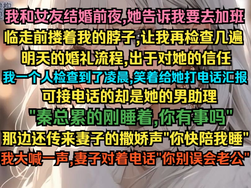 [图]我和女友结婚前夜,她告诉我要去加班，临走前搂着我的脖子，让我再检查几遍明天的婚礼流程，出于对她的信任，我凌晨给她打电话，却是她的男助理接的