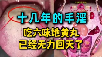 Download Video: 十几年的手淫，想吃六味地黄丸，已经为时已晚！一天六七次，肾都干废了！