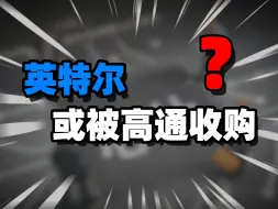 Download Video: 活久见！高通收购英特尔？芯片行业要变天了？「超极氪」