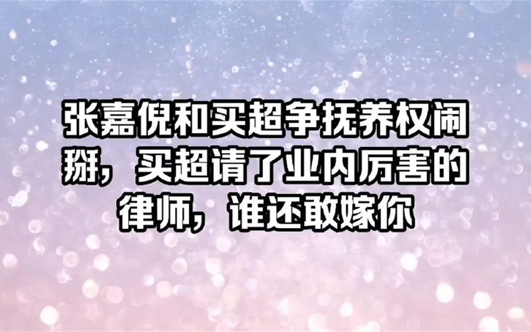 张嘉倪和买超争抚养权闹掰,买超请了业内厉害的律师,谁还敢嫁你哔哩哔哩bilibili