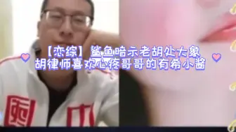 Descargar video: 【恋综】鲨鱼暗示老胡处大象，胡律师喜欢心疼哥哥的有希小酱