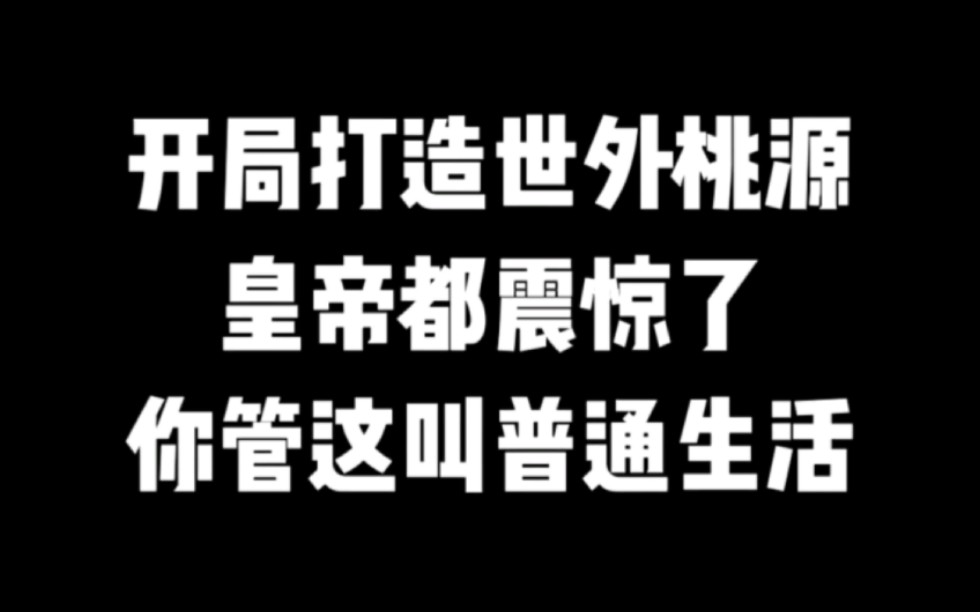 [图]开局打造世外桃源，皇帝都震惊了你管这叫普通生活#小说推荐 #爽文#网文推荐