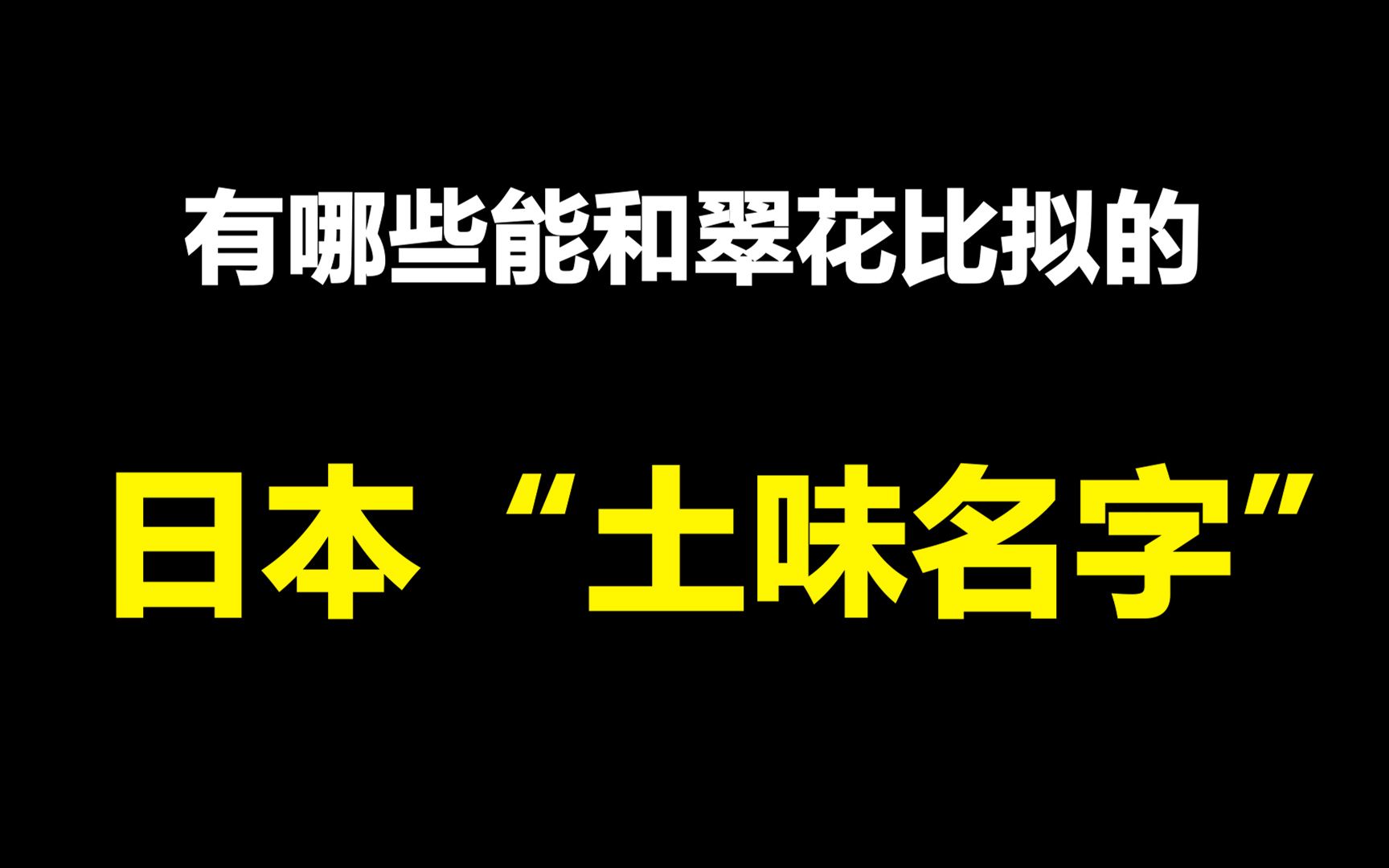 有哪些能和“翠花”比拟的日本土味名字哔哩哔哩bilibili