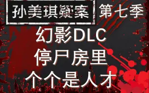 Video herunterladen: 【孙美琪疑案系列】幻影DLC 停尸房全明星嘉年华，个个是人才，说话还好听