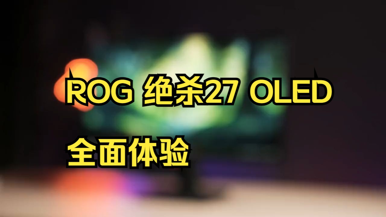 画面惊艳的游戏显示器!ROG 绝杀27 OLED全面体验!哔哩哔哩bilibili